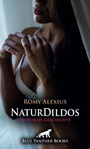 Naturdildos | Erotische Geschichte + 2 weitere Geschichten: Der Vitaminorgasmus (Love, Passion & Sex) von blue panther books