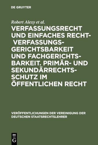 Verfassungsrecht und einfaches Recht - Verfassungsgerichtsbarkeit und Fachgerichtsbarkeit. Primär- und Sekundärrechtsschutz im Öffentlichen Recht: ... Deutschen Staatsrechtslehrer, 61, Band 61) von de Gruyter