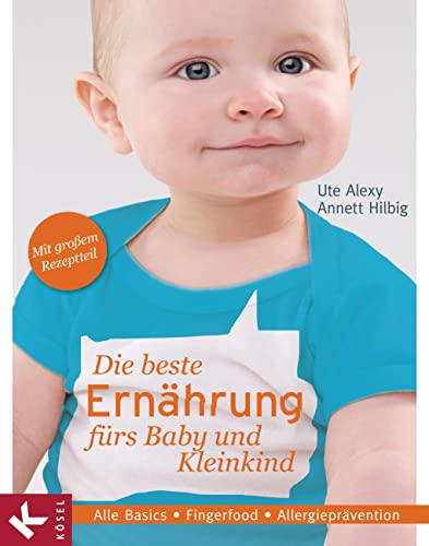 Die beste Ernährung fürs Baby und Kleinkind: Alle Basics - Fingerfood - Allergieprävention - Mit großem Rezeptteil