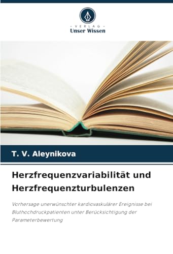 Herzfrequenzvariabilität und Herzfrequenzturbulenzen: Vorhersage unerwünschter kardiovaskulärer Ereignisse bei Bluthochdruckpatienten unter Berücksichtigung der Parameterbewertung von Verlag Unser Wissen