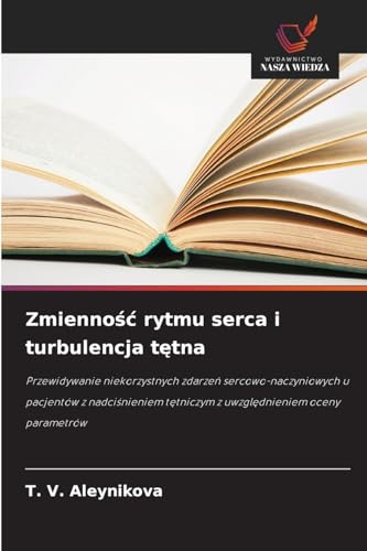 Zmienność rytmu serca i turbulencja tętna: Przewidywanie niekorzystnych zdarzeń sercowo-naczyniowych u pacjentów z nadciśnieniem tętniczym z ... t¿tniczym z uwzgl¿dnieniem oceny parametrów von Wydawnictwo Nasza Wiedza