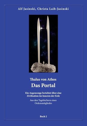 Thalus von Athos – Das Portal: Ein Augenzeuge berichtet über eine Zivilisation im Inneren der Erde, aus den Tagebüchern eines Ordensmitgliedes. Buch 2 ... Aus den Tagebüchern eines Ordensmitgliedes)