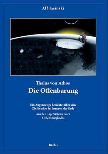 Thalus von Athos – Die Offenbarung: Ein Augenzeuge berichtet über eine Zivilisation im Inneren der Erde, aus den Tagebüchern eines Ordensmitgliedes. ... Aus den Tagebüchern eines Ordensmitgliedes)