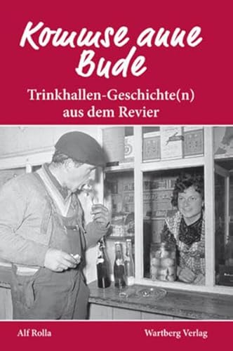 Kommse anne Bude? Trinkhallen-Geschichte(n) aus dem Revier (Geschichten und Anekdoten) von Wartberg Verlag
