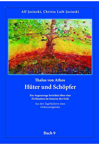 Thalus von Athos – Hüter und Schöpfer: Ein Augenzeuge berichtet über eine Zivilisation im Inneren der Erde, aus den Tagebüchern eines ... Aus den Tagebüchern eines Ordensmitgliedes)