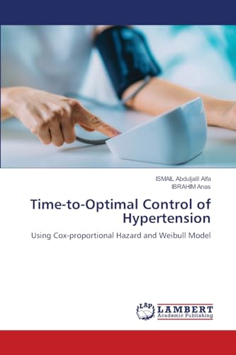 Time-to-Optimal Control of Hypertension: Using Cox-proportional Hazard and Weibull Model von LAP LAMBERT Academic Publishing