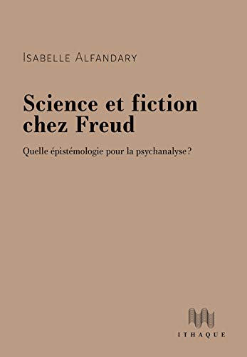 Science et fiction chez Freud: Quelle épistémologie pour la psychanalyse ? von ITHAQUE