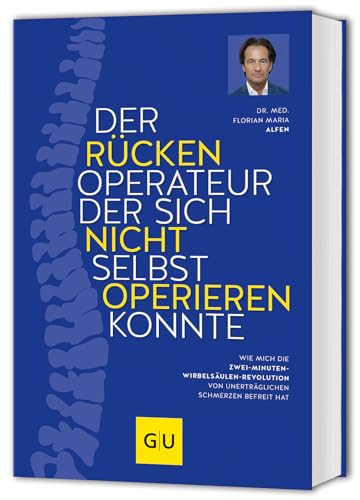 Der Rückenoperateur, der sich nicht selbst operieren konnte: Wie mich die Zwei-Minuten-Wirbelsäulenrevolution von unerträglichen Schmerzen befreit hat von GRÄFE UND UNZER Verlag GmbH