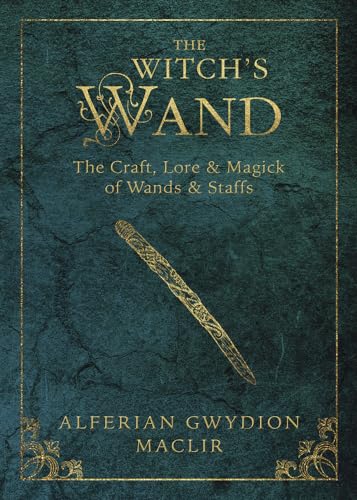 The Witch's Wand: The Craft, Lore, and Magick of Wands & Staffs (The Witch's Tools Series, Band 2) von Llewellyn Publications