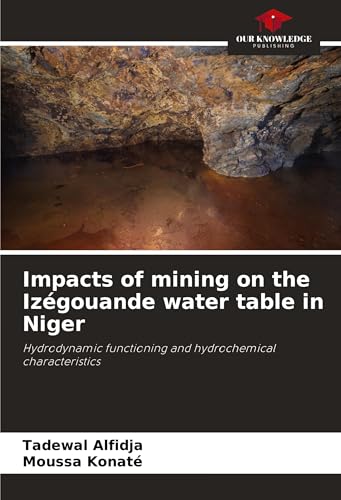 Impacts of mining on the Izégouande water table in Niger: Hydrodynamic functioning and hydrochemical characteristics von Our Knowledge Publishing