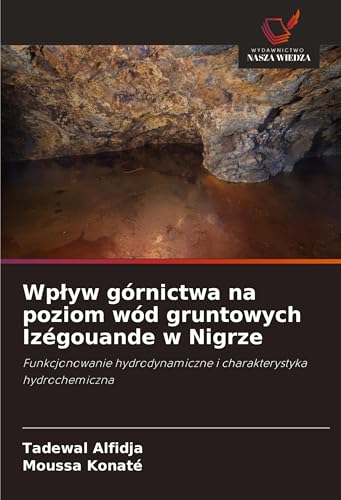 Wp¿yw górnictwa na poziom wód gruntowych Izégouande w Nigrze: Funkcjonowanie hydrodynamiczne i charakterystyka hydrochemiczna von Wydawnictwo Nasza Wiedza