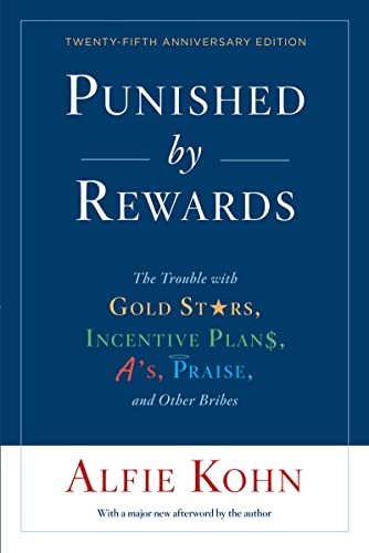 Punished by Rewards: Twenty-fifth Anniversary Edition: The Trouble with Gold Stars, Incentive Plans, A's, Praise, and Other Bribes