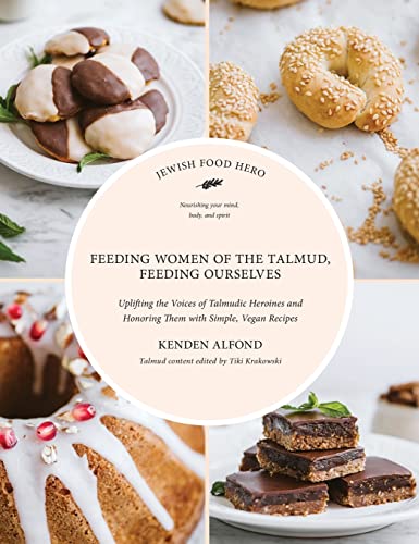 Feeding Women of the Talmud, Feeding Ourselves: Uplifting the Voices of Talmudic Heroines and Honoring Them With Simple, Vegan Recipes (Jewish Food Hero Collection)