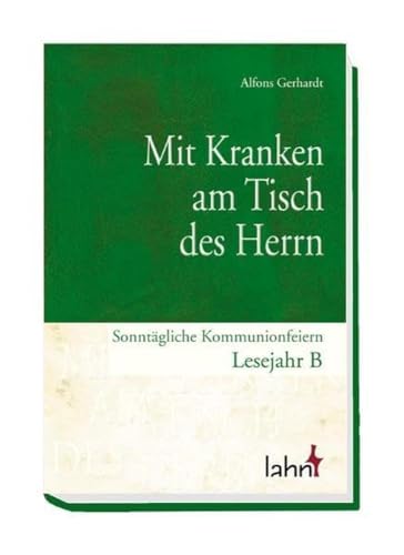 Mit Kranken am Tisch des Herrn. Sonntägliche Kommunionfeiern Lesejahr B von Lahn-Verlag