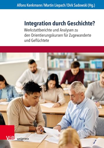 Integration durch Geschichte?: Werkstattberichte und Analysen zu den Orientierungskursen für Zugewanderte und Geflüchtete (Eckert. Expertise)