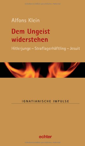 Dem Ungeist widerstehen: Hitlerjunge - Straflagerhäftling - Jesuit (Ignatianische Impulse)