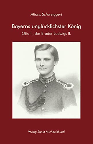 Bayerns unglücklichster König. Otto I., der Bruder Ludwigs II. von Verlag Sankt Michaelsbund
