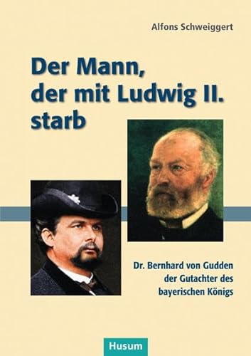 Der Mann, der mit Ludwig II. starb: Dr. Bernhard von Gudden, der Gutachter des bayerischen Königs