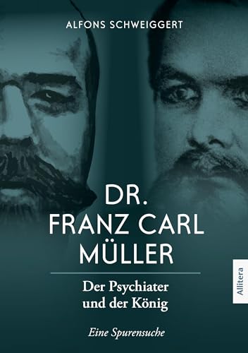 Dr. Franz Carl Müller: Der Psychiater und der König. Eine Spurensuche (König Ludwig II.) von Allitera Verlag
