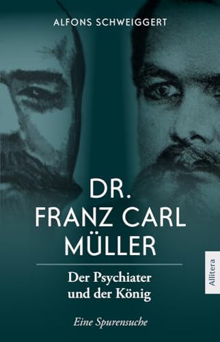 Dr. Franz Carl Müller: Der Psychiater und der König. Eine Spurensuche (König Ludwig II.) von Buch & media