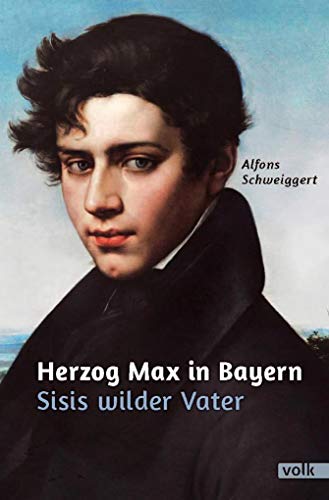 Herzog Max in Bayern: Sisis wilder Vater von Volk Verlag