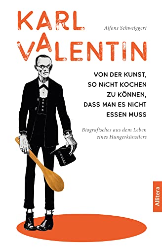 Karl Valentin. Von der Kunst, so nicht kochen zu können, dass man es nicht essen muss: Biografisches aus dem Leben eines Hungerkünstlers von Buch & media