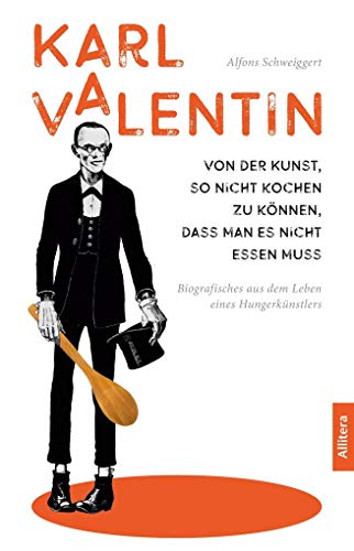 Karl Valentin. Von der Kunst, so nicht kochen zu können, dass man es nicht essen muss: Biografisches aus dem Leben eines Hungerkünstlers von Buch & media