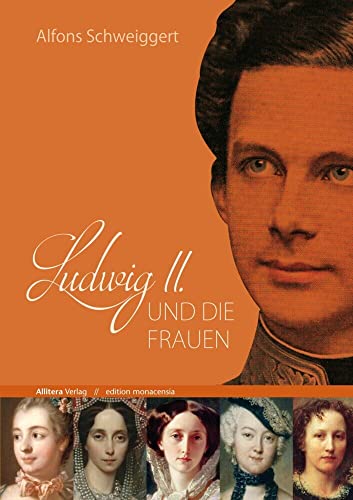 Ludwig II. und die Frauen (edition monacensia) von Allitera Verlag