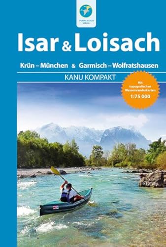 Kanu Kompakt Isar & Loisach: Isar von Krün bis München, Loisach von Garmisch bis Wolfratshausen mit topografischen Wassewanderkarten