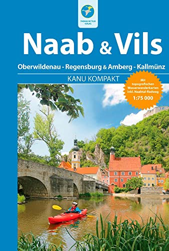 Kanu Kompakt Naab und Vils: Naab von Oberwildenau bis Regensburg und Vils von Amberg bis Kallmünz mit topografischen Wassewanderkarten