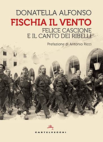 Fischia il vento. Felice Cascione e il canto dei ribelli (Storie) von Castelvecchi