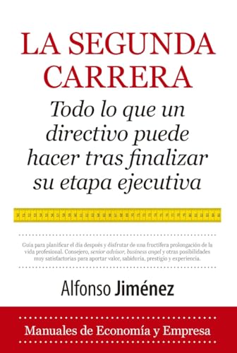 La segunda carrera: Todo lo que un directivo debe hacer tras finalizar su etapa ejecutiva (Economía y Empresa)