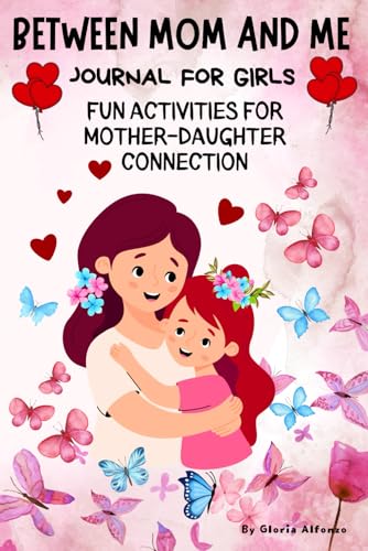 Between Mom and Me Journal for Girls: Fun Activities for Mother-Daughter Connection/ Mommy and Me For teenagers/ Step by Step Guided/ Activity Diary to Strengthen the Bond of Love Between Mom and Me Journal for Girls: Fun Activities for Mother-Daughter Connection/ Mommy and Me For teenagers/ Step by Step Guided/ Activity Diary to Strengthen the Bond of Love von Independently published