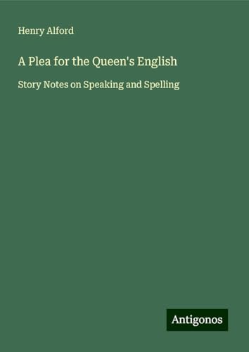 A Plea for the Queen's English: Story Notes on Speaking and Spelling A Plea for the Queen's English: Story Notes on Speaking and Spelling von Antigonos Verlag