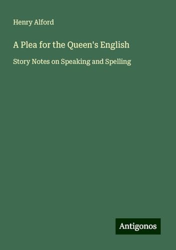 A Plea for the Queen's English: Story Notes on Speaking and Spelling A Plea for the Queen's English: Story Notes on Speaking and Spelling von Antigonos Verlag