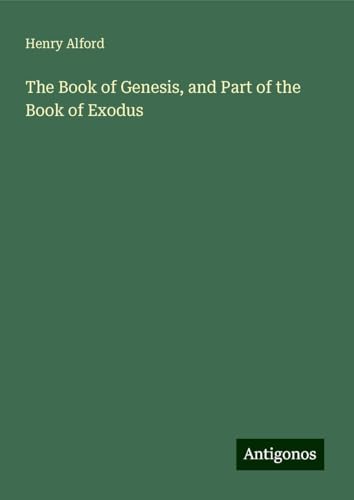 The Book of Genesis, and Part of the Book of Exodus The Book of Genesis, and Part of the Book of Exodus von Antigonos Verlag