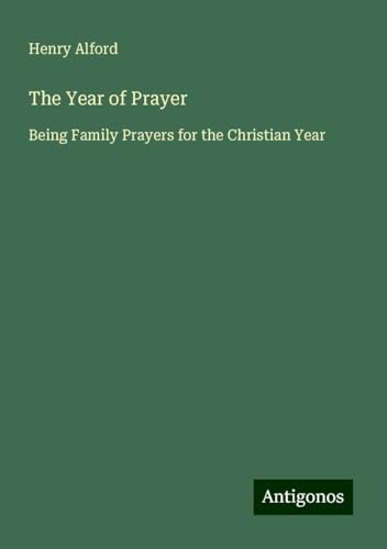 The Year of Prayer: Being Family Prayers for the Christian Year The Year of Prayer: Being Family Prayers for the Christian Year von Antigonos Verlag