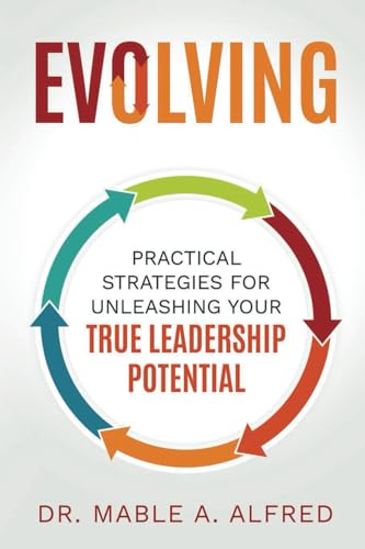 Evolving: Practical Strategies for Unleashing Your True Leadership Potential