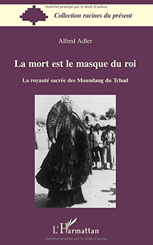 La mort est le masque du roi: La royauté sacrée des Moundang du Tchad von Editions L'Harmattan