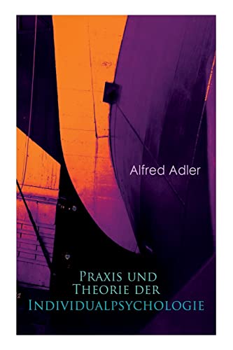 Praxis und Theorie der Individualpsychologie: Zur Einführung in die Psychotherapie für Ärzte, Psychologen und Lehrer