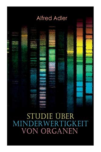 Studie über Minderwertigkeit von Organen: Grundzüge einer Organ-Minderwertigkeitslehre, Anamnestische Hinweise, Morphologische Kennzeichen, Mehrfache ... Gesichtspunkte in der Minderwertigkeitslehre von E-Artnow