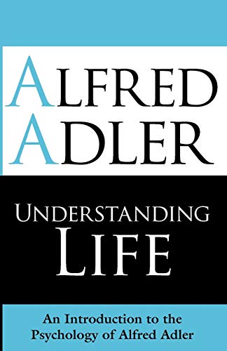 Understanding Life: An Introduction To The Psychology Of Alfred Adler von ONEWorld Publications