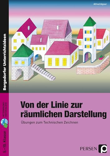 Von der Linie zur räumlichen Darstellung: Übungen zum Technischen Zeichnen (5. bis 10. Klasse)