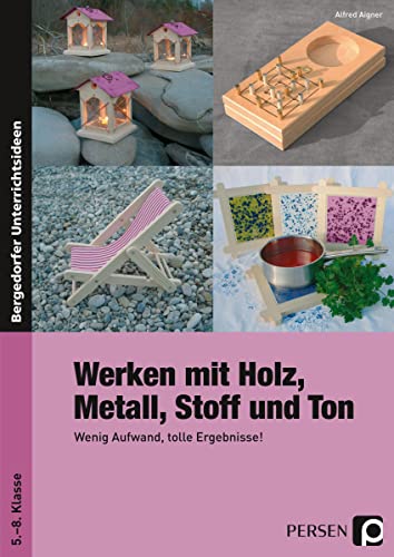 Werken mit Holz, Metall, Stoff und Ton: Wenig Aufwand, tolle Ergebnisse! (5. bis 8. Klasse) von Persen Verlag i.d. AAP