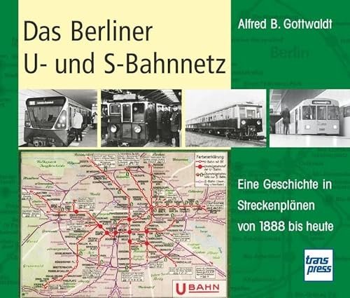 Das Berliner U- und S-Bahnnetz: Eine Geschichte in Streckenplänen von 1888 bis heute von Transpress Verlag