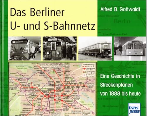 Das Berliner U- und S-Bahnnetz: Eine Geschichte in Streckenplänen von 1888 bis heute von Transpress Verlag