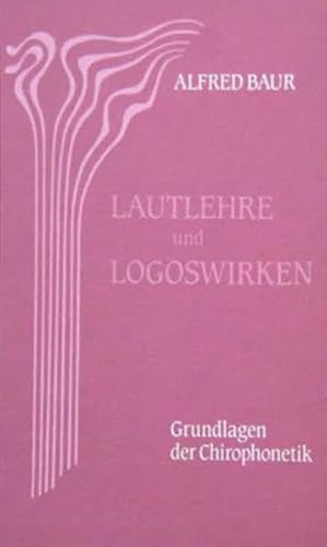 Lautlehre und Logoswirken: Grundlagen der Chirophonetik: Grundlagen der Chirophonetik. Mit e. Nachw. v. Heinz Boss