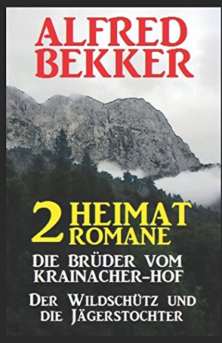 2 Alfred Bekker Heimat-Romane: Die Brüder vom Krainacher- Hof/ Der Wildschütz und die Jägerstochter von Independently published