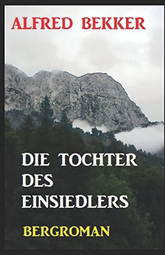 Alfred Bekker Bergroman: Die Tochter des Einsiedlers von Independently published