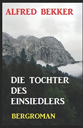 Alfred Bekker Bergroman: Die Tochter des Einsiedlers Alfred Bekker Bergroman: Die Tochter des Einsiedlers von Independently published